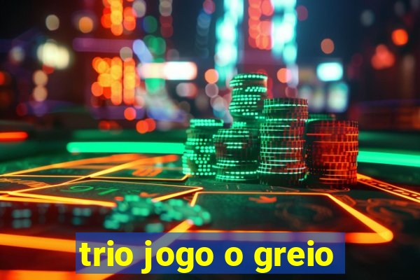 trio jogo o greio